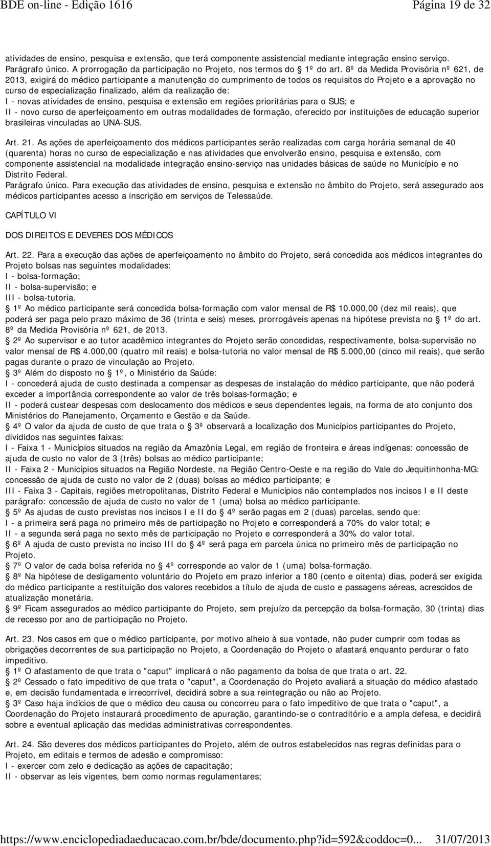 8º da Medida Provisória nº 621, de 2013, exigirá do médico participante a manutenção do cumprimento de todos os requisitos do Projeto e a aprovação no curso de especialização finalizado, além da