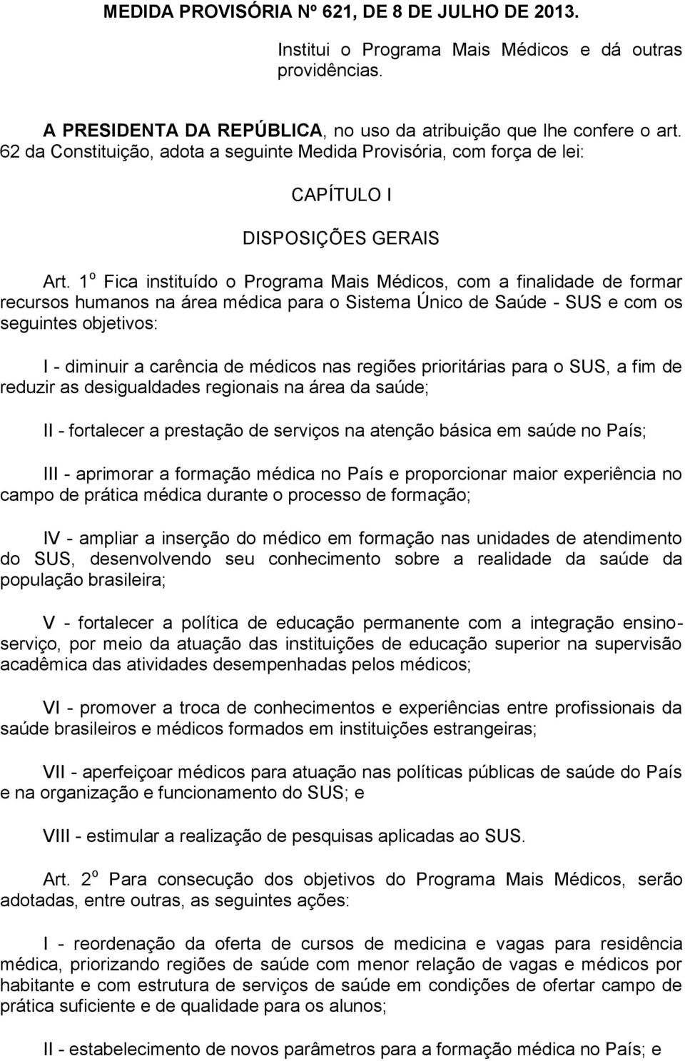 1 o Fica instituído o Programa Mais Médicos, com a finalidade de formar recursos humanos na área médica para o Sistema Único de Saúde - SUS e com os seguintes objetivos: I - diminuir a carência de