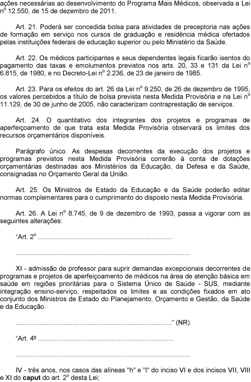 pelo Ministério da Saúde. Art. 22. Os médicos participantes e seus dependentes legais ficarão isentos do pagamento das taxas e emolumentos previstos nos arts. 20, 33 e 131 da Lei n o 6.