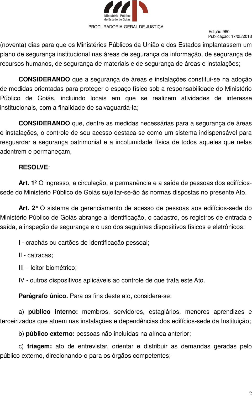 responsabilidade do Ministério Público de Goiás, incluindo locais em que se realizem atividades de interesse institucionais, com a finalidade de salvaguardá-la; CONSIDERANDO que, dentre as medidas
