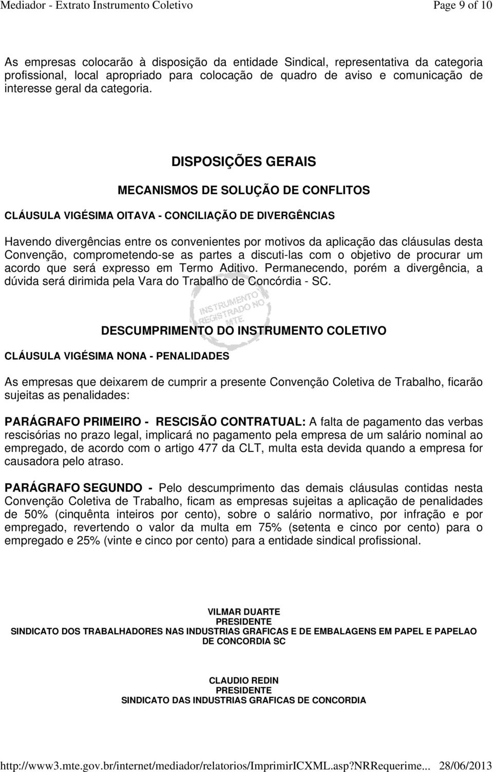 DISPOSIÇÕES GERAIS MECANISMOS DE SOLUÇÃO DE CONFLITOS CLÁUSULA VIGÉSIMA OITAVA - CONCILIAÇÃO DE DIVERGÊNCIAS Havendo divergências entre os convenientes por motivos da aplicação das cláusulas desta