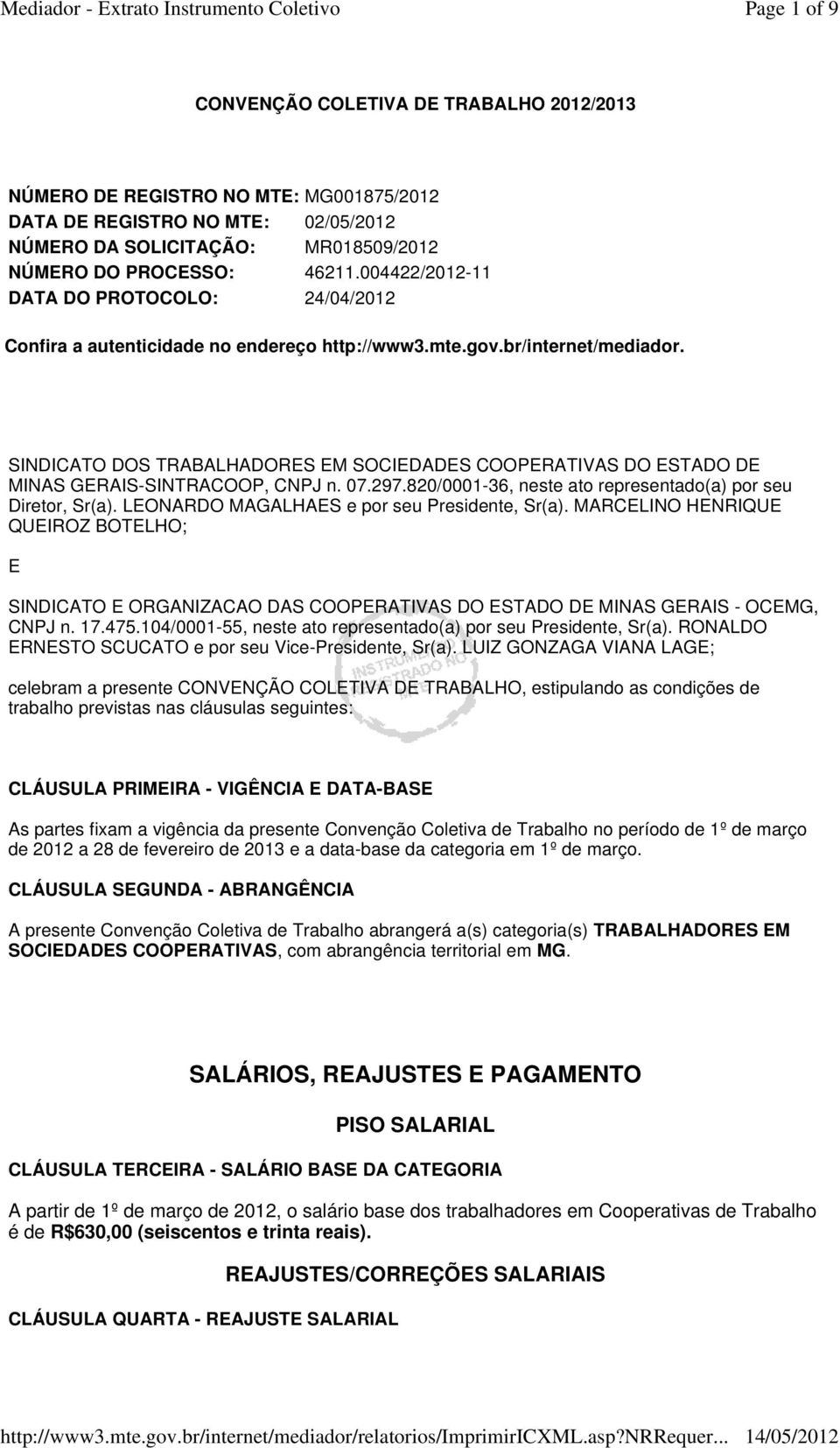 SINDICATO DOS TRABALHADORES EM SOCIEDADES COOPERATIVAS DO ESTADO DE MINAS GERAIS-SINTRACOOP, CNPJ n. 07.297.820/0001-36, neste ato representado(a) por seu Diretor, Sr(a).