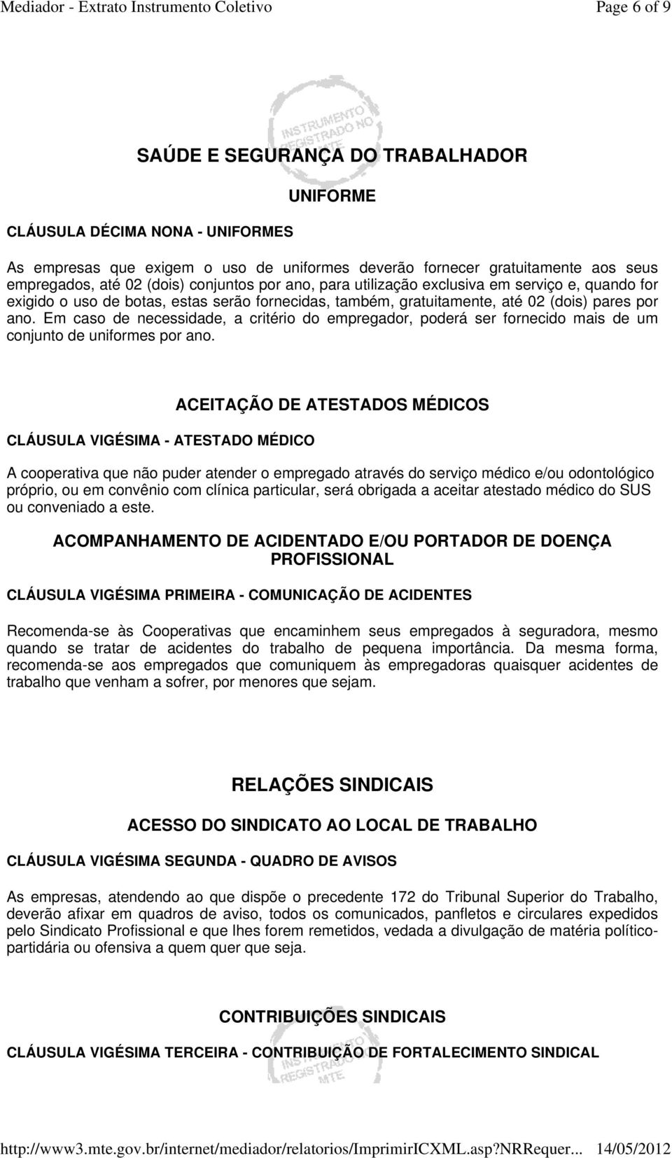 Em caso de necessidade, a critério do empregador, poderá ser fornecido mais de um conjunto de uniformes por ano.