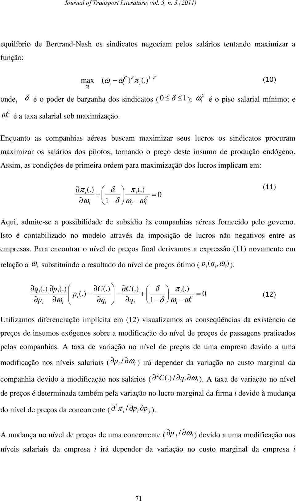 Enquano as companhias aéreas buscam maximizar seus lucros os sindicaos procuram maximizar os salários dos piloos, ornando o preço dese insumo de produção endógeno.