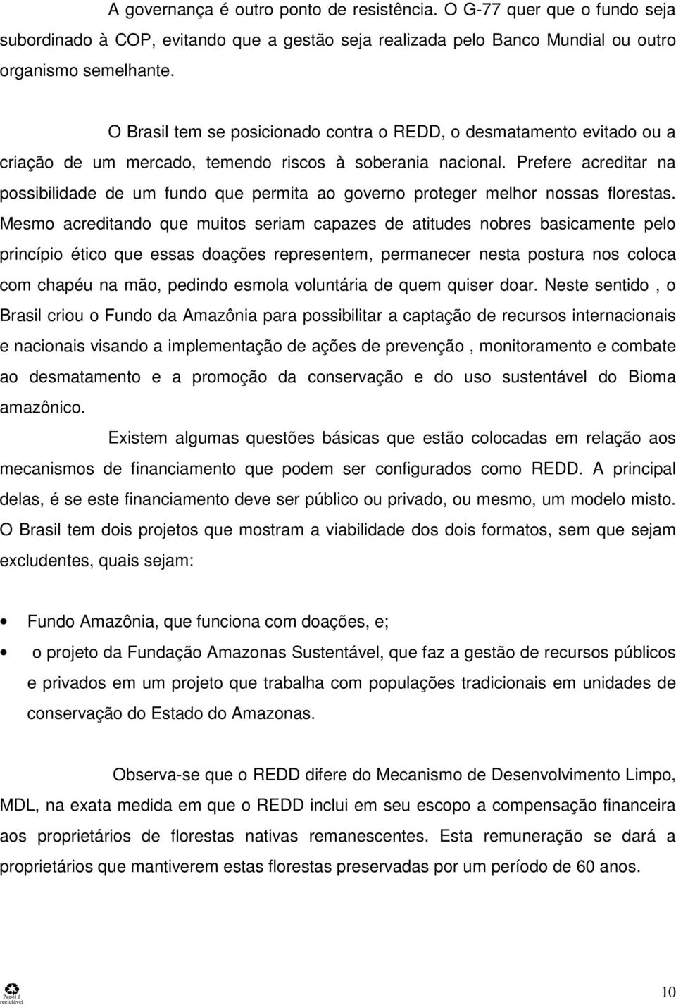 Prefere acreditar na possibilidade de um fundo que permita ao governo proteger melhor nossas florestas.