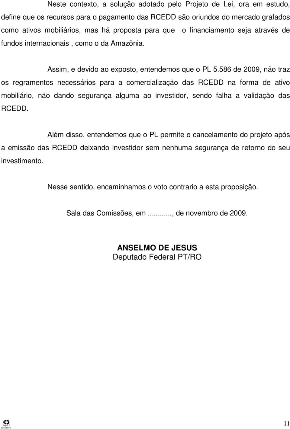 586 de 2009, não traz os regramentos necessários para a comercialização das RCEDD na forma de ativo mobiliário, não dando segurança alguma ao investidor, sendo falha a validação das RCEDD.