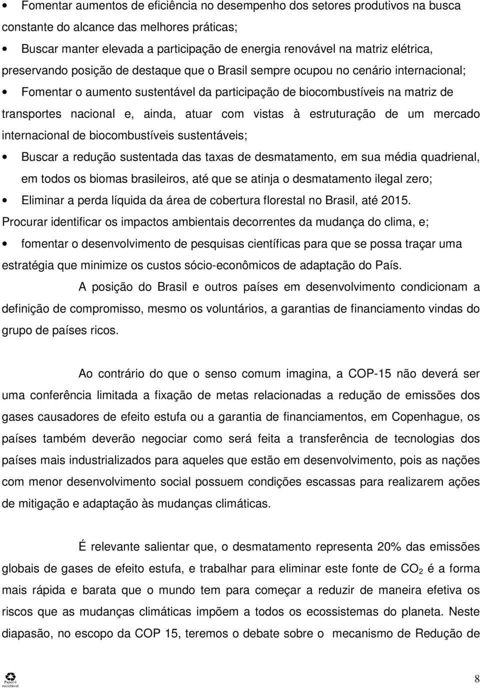 atuar com vistas à estruturação de um mercado internacional de biocombustíveis sustentáveis; Buscar a redução sustentada das taxas de desmatamento, em sua média quadrienal, em todos os biomas