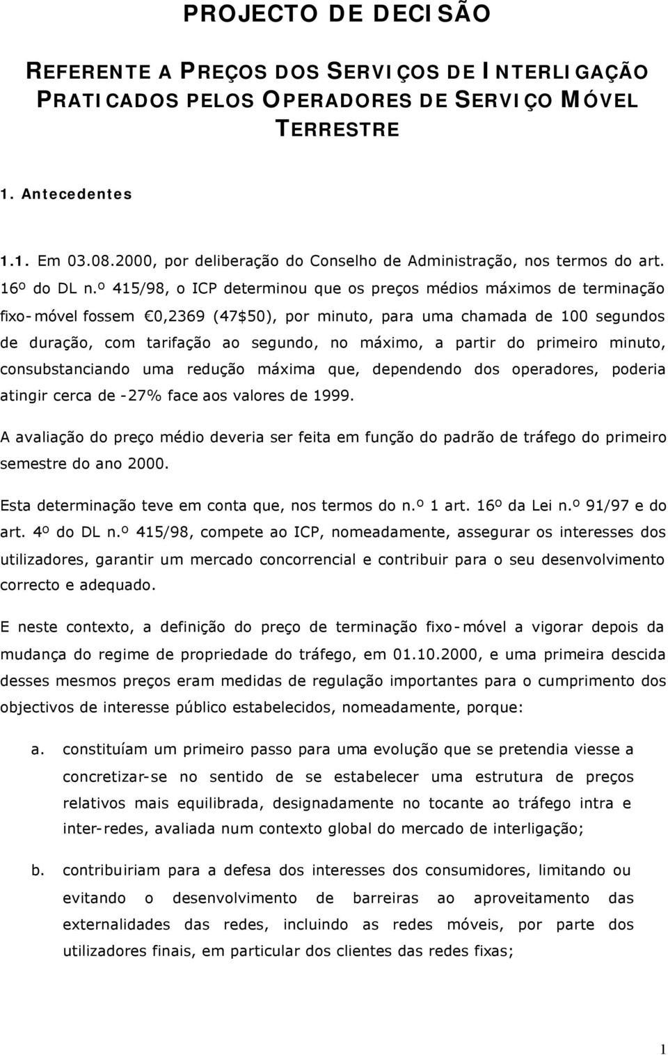 º 415/98, o ICP determinou que os preços médios máximos de terminação fixo-móvel fossem 0,2369 (47$50), por minuto, para uma chamada de 100 segundos de duração, com tarifação ao segundo, no máximo, a