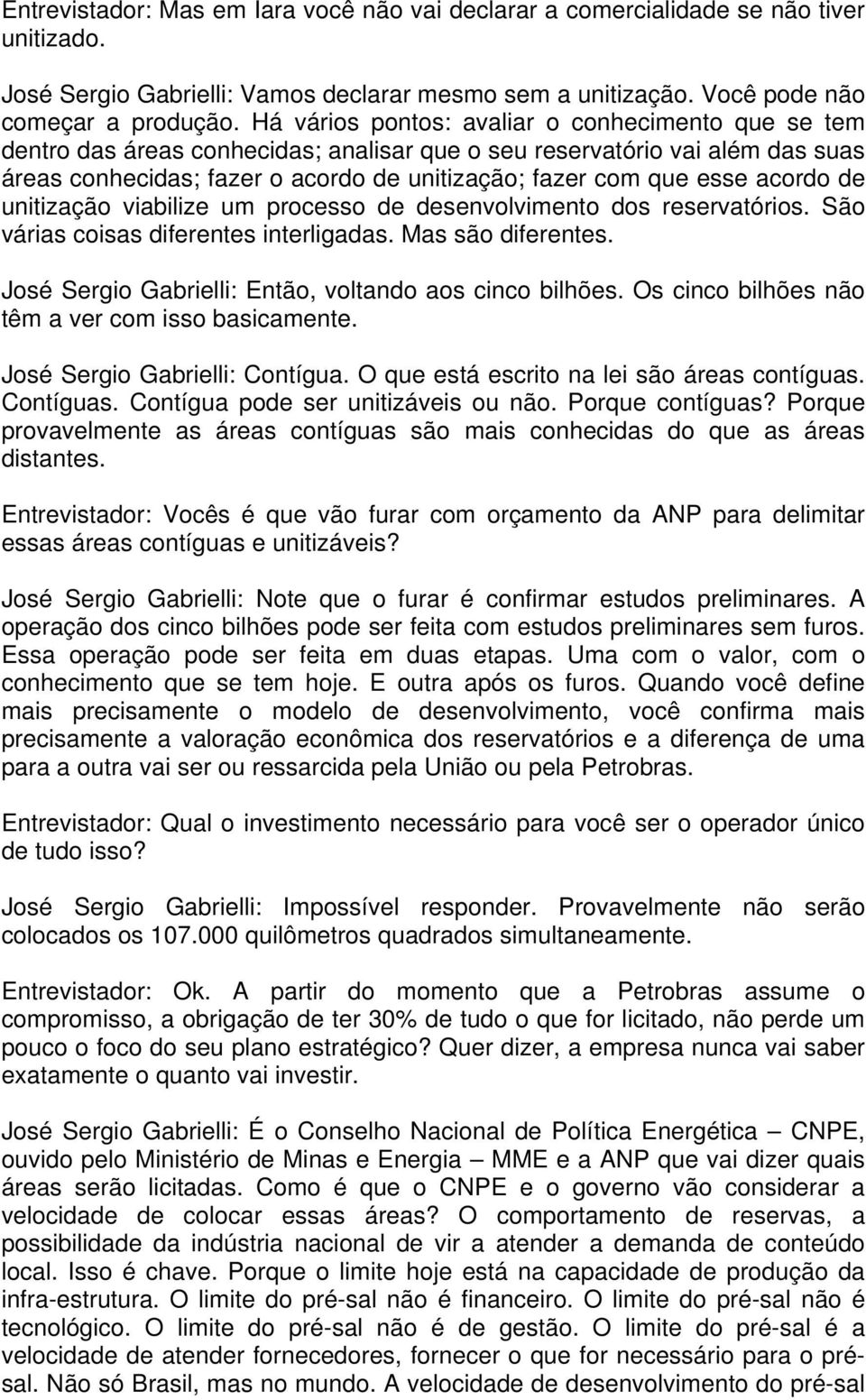 acordo de unitização viabilize um processo de desenvolvimento dos reservatórios. São várias coisas diferentes interligadas. Mas são diferentes.