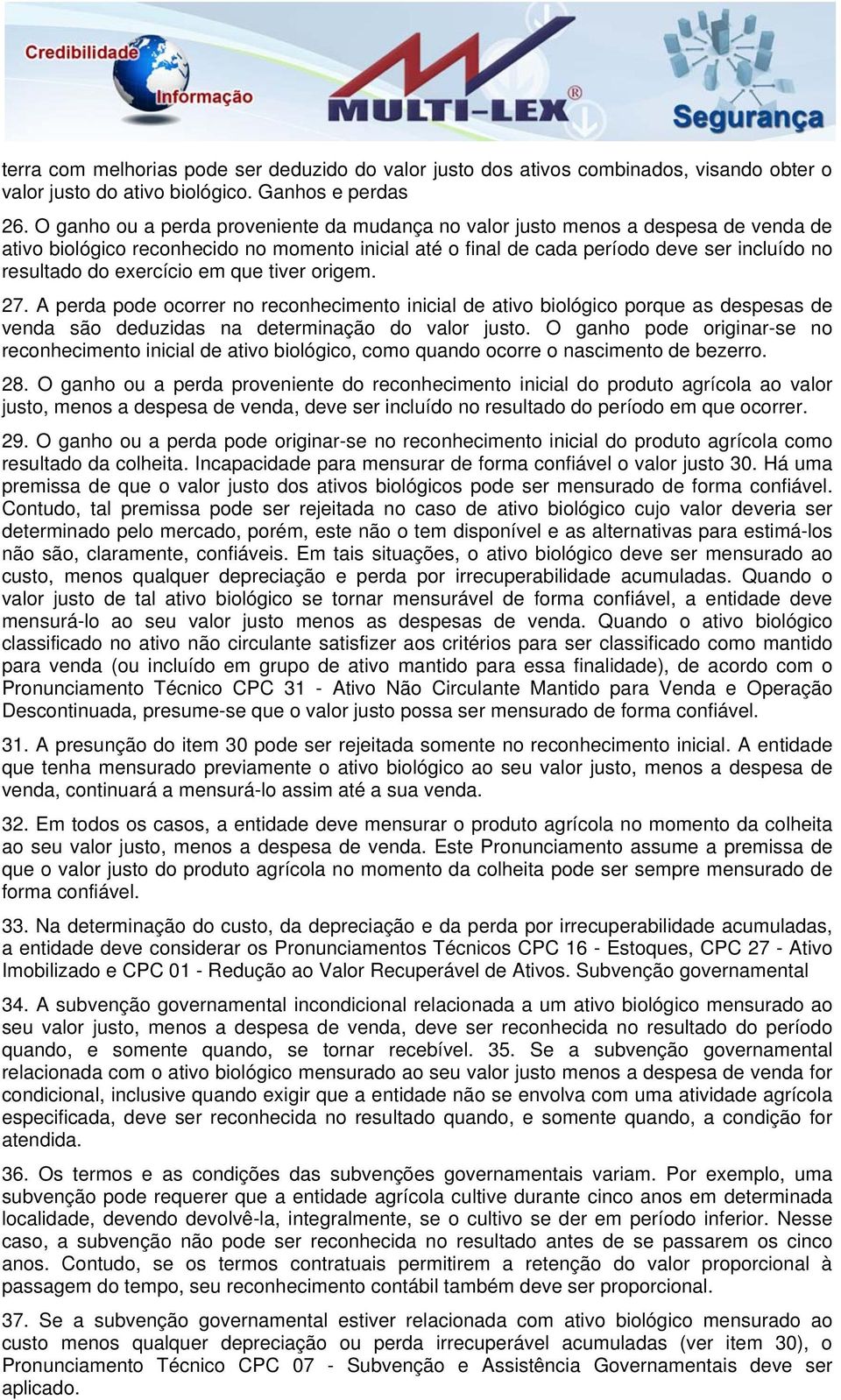 exercício em que tiver origem. 27. A perda pode ocorrer no reconhecimento inicial de ativo biológico porque as despesas de venda são deduzidas na determinação do valor justo.