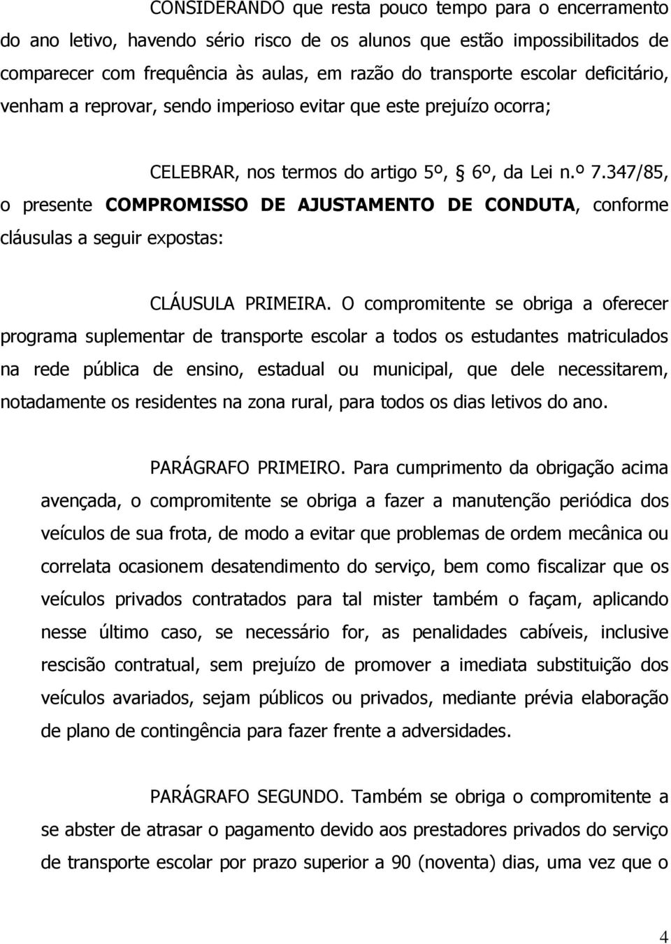 347/85, o presente COMPROMISSO DE AJUSTAMENTO DE CONDUTA, conforme cláusulas a seguir expostas: CLÁUSULA PRIMEIRA.
