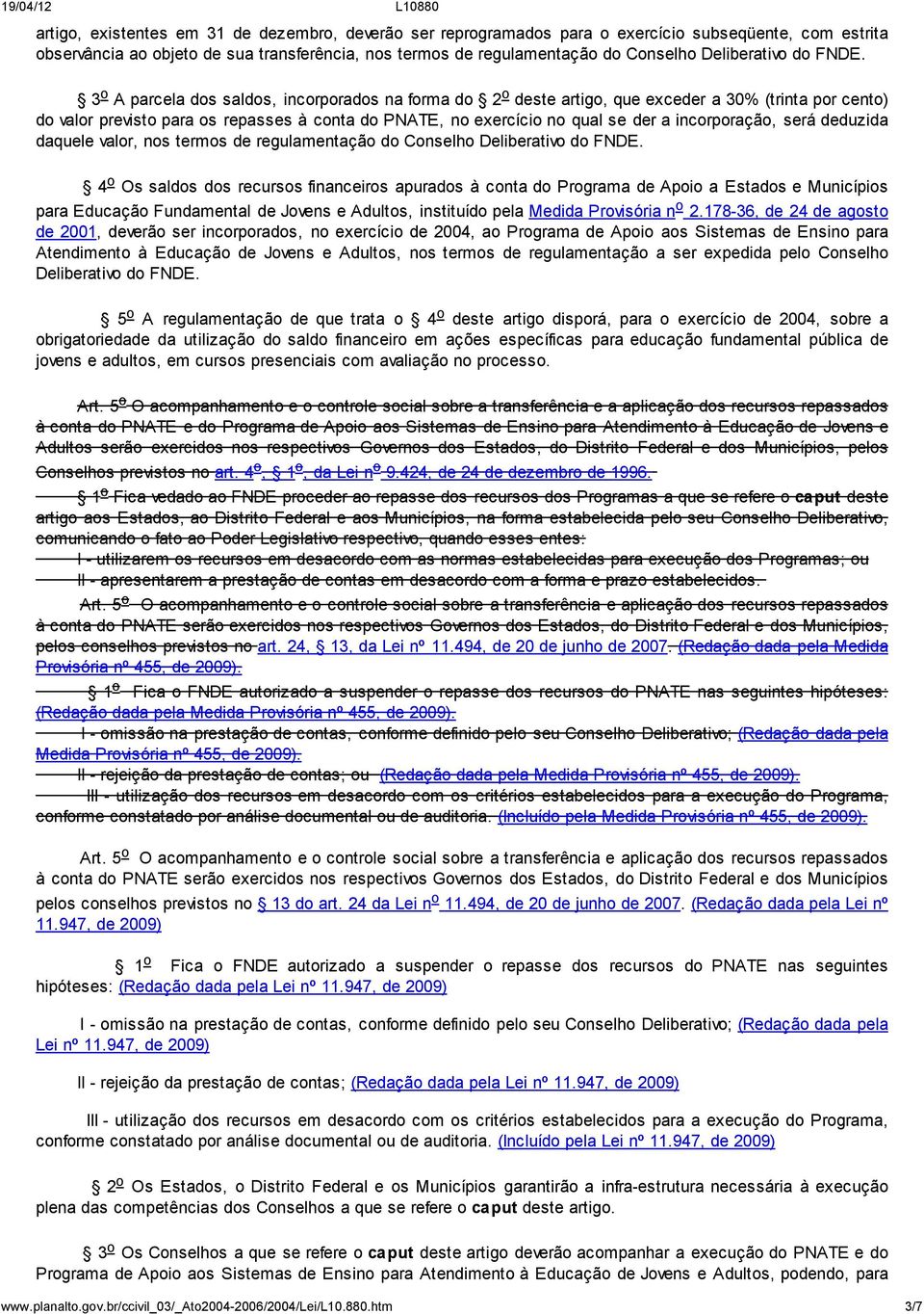 3 o A parcela dos saldos, incorporados na forma do 2 o deste artigo, que exceder a 30% (trinta por cento) do valor previsto para os repasses à conta do PNATE, no exercício no qual se der a