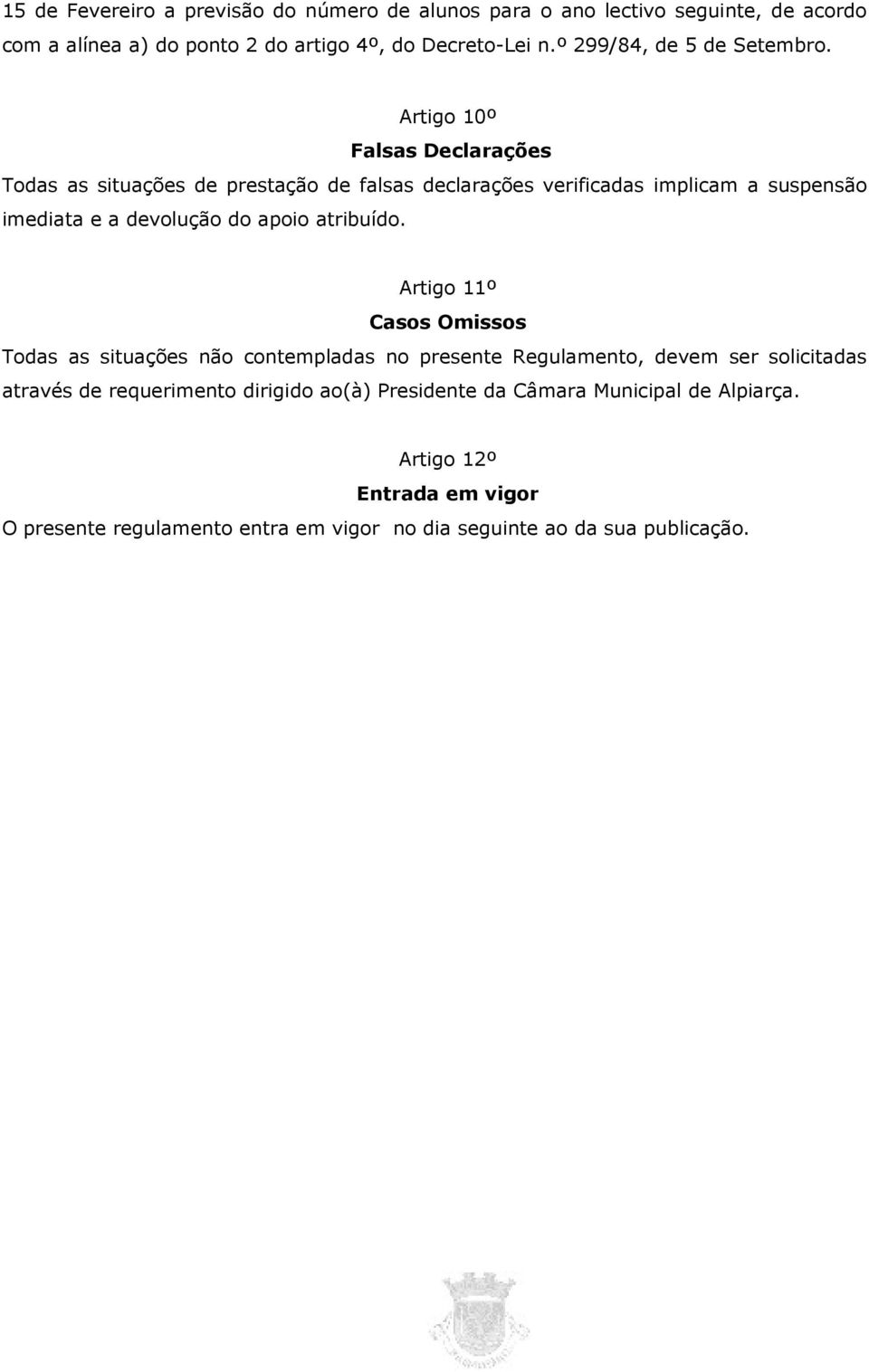 Artigo 10º Falsas Declarações Todas as situações de prestação de falsas declarações verificadas implicam a suspensão imediata e a devolução do apoio