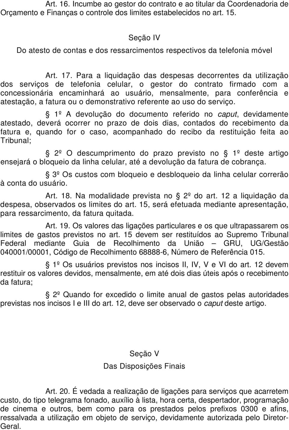 Para a liquidação das despesas decorrentes da utilização dos serviços de telefonia celular, o gestor do contrato firmado com a concessionária encaminhará ao usuário, mensalmente, para conferência e