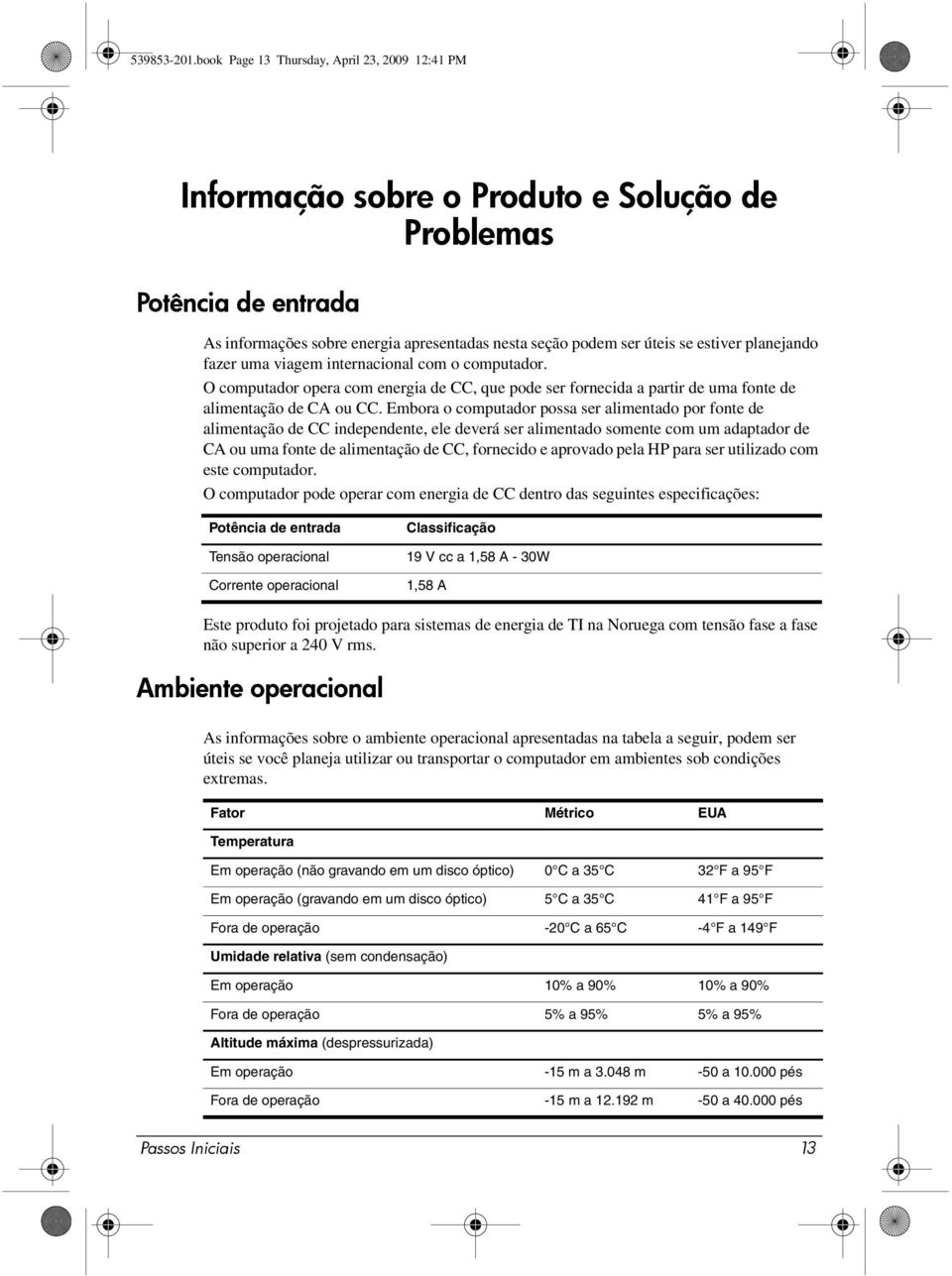 planejando fazer uma viagem internacional com o computador. O computador opera com energia de CC, que pode ser fornecida a partir de uma fonte de alimentação de CA ou CC.