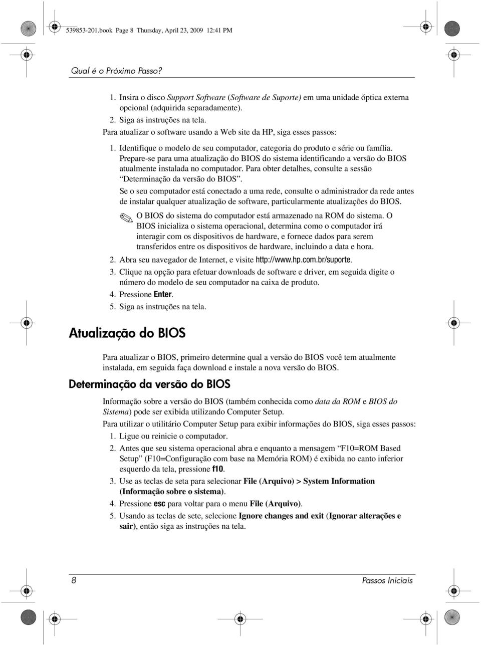 Prepare-se para uma atualização do BIOS do sistema identificando a versão do BIOS atualmente instalada no computador. Para obter detalhes, consulte a sessão Determinação da versão do BIOS.