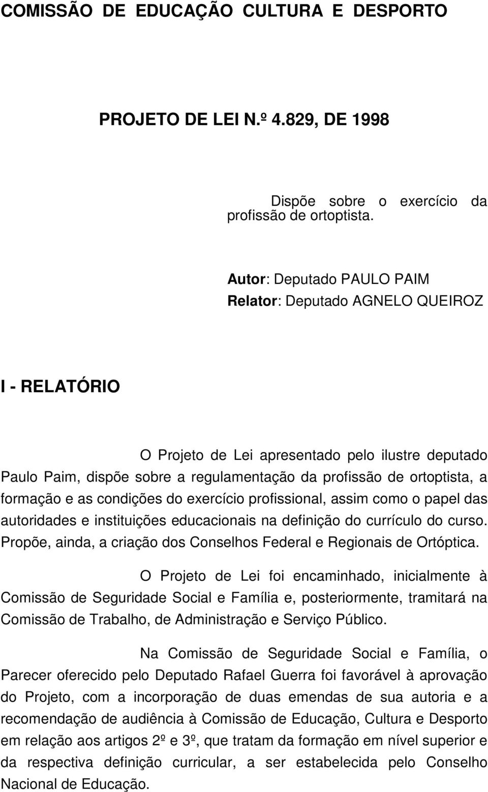 O Projeto de Lei foi encaminhado, inicialmente à Comissão de Seguridade Social e Família e, posteriormente, tramitará na Comissão de Trabalho, de Administração e Serviço Público.