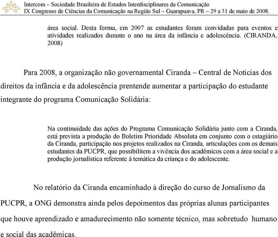 Comunicação Solidária: Na continuidade das ações do Programa Comunicação Solidária junto com a Ciranda, está prevista a produção do Boletim Prioridade Absoluta em conjunto com o estagiário da