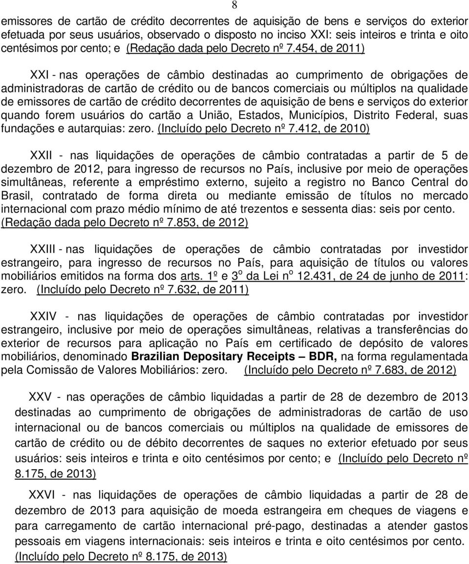 454, de 2011) XXI - nas operações de câmbio destinadas ao cumprimento de obrigações de administradoras de cartão de crédito ou de bancos comerciais ou múltiplos na qualidade de emissores de cartão de