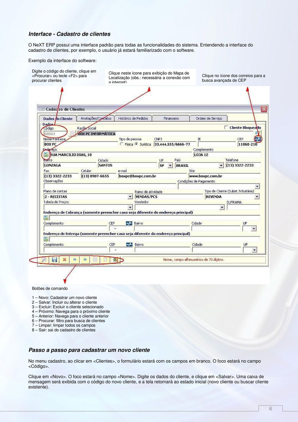 Exemplo da interface do software: Digite o código do cliente, clique em <Procurar> ou tecle <F2> para procurar clientes Clique neste ícone para exibição do Mapa de Localização (obs.