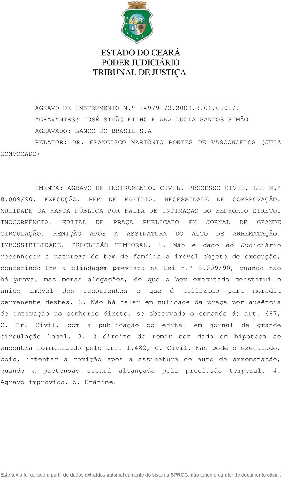 NULIDADE DA HASTA PÚBLICA POR FALTA DE INTIMAÇÃO DO SENHORIO DIRETO. INOCORRÊNCIA. EDITAL DE PRAÇA PUBLICADO EM JORNAL DE GRANDE CIRCULAÇÃO. REMIÇÃO APÓS A ASSINATURA DO AUTO DE ARREMATAÇÃO.