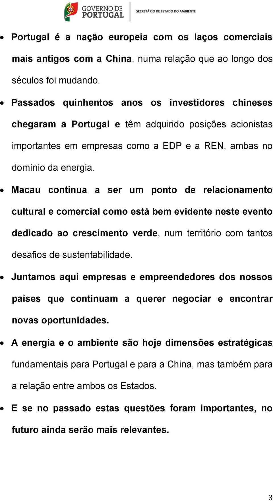 Macau continua a ser um ponto de relacionamento cultural e comercial como está bem evidente neste evento dedicado ao crescimento verde, num território com tantos desafios de sustentabilidade.