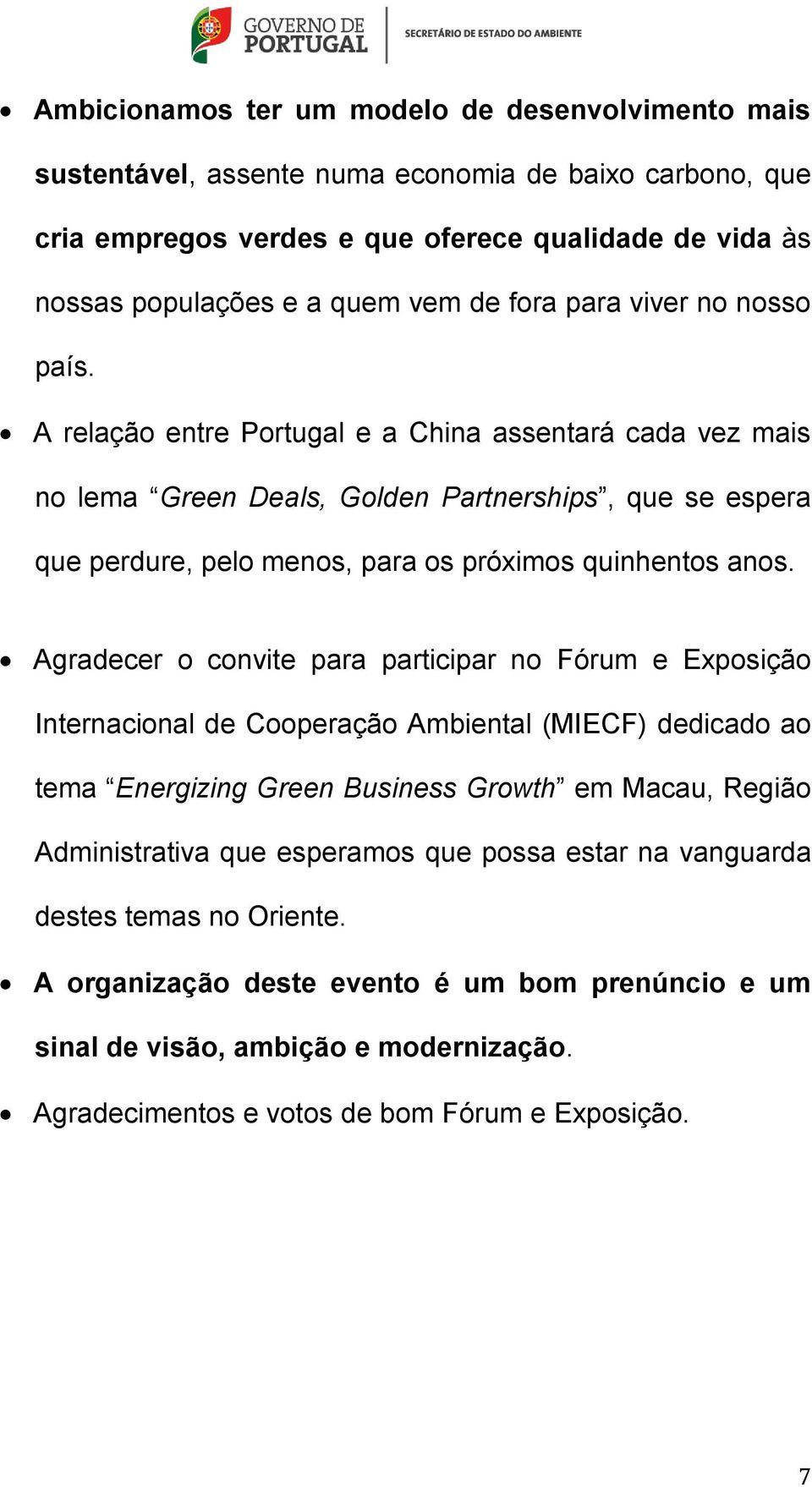 A relação entre Portugal e a China assentará cada vez mais no lema Green Deals, Golden Partnerships, que se espera que perdure, pelo menos, para os próximos quinhentos anos.