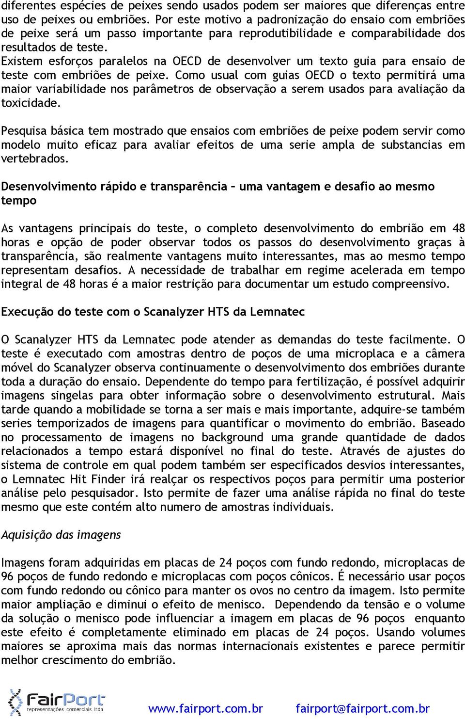 Existem esforços paralelos na OECD de desenvolver um texto guia para ensaio de teste com embriões de peixe.