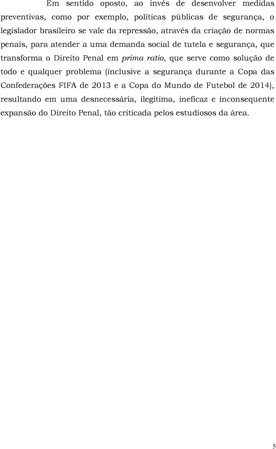 ratio, que serve como solução de todo e qualquer problema (inclusive a segurança durante a Copa das Confederações FIFA de 2013 e a Copa do Mundo de