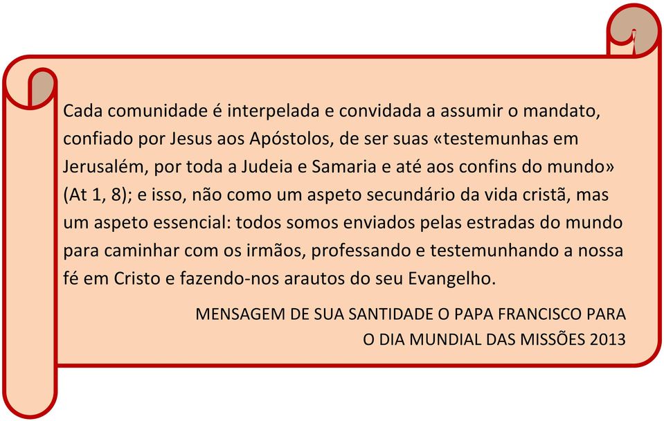 cristã, mas um aspeto essencial: todos somos enviados pelas estradas do mundo para caminhar com os irmãos, professando e