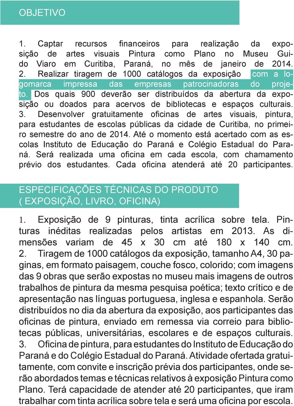 Dos quais 900 deverão ser distribuídos da abertura da exposição ou doados para acervos de bibliotecas e espaços culturais. 3.