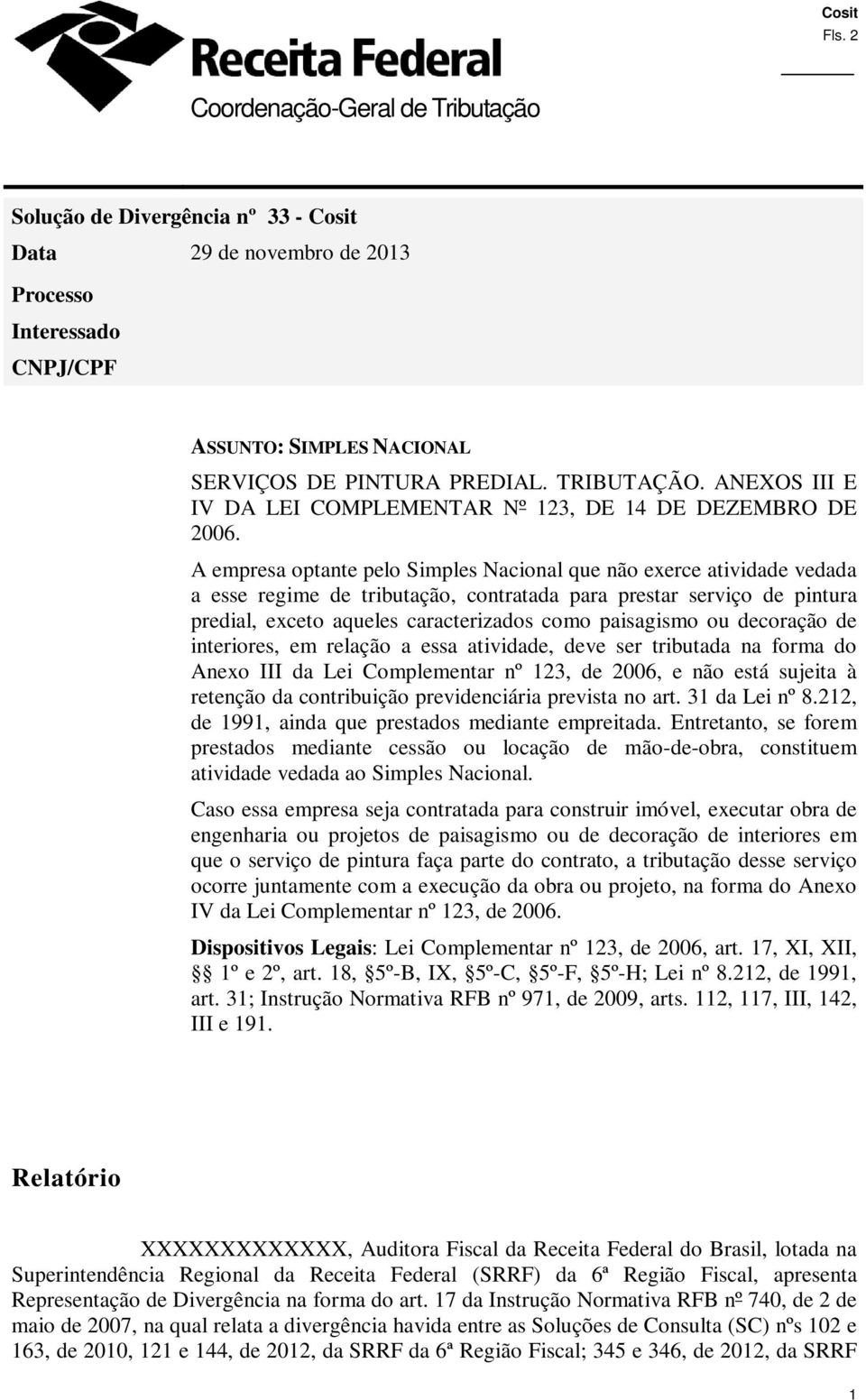 A empresa optante pelo Simples Nacional que não exerce atividade vedada a esse regime de tributação, contratada para prestar serviço de pintura predial, exceto aqueles caracterizados como paisagismo