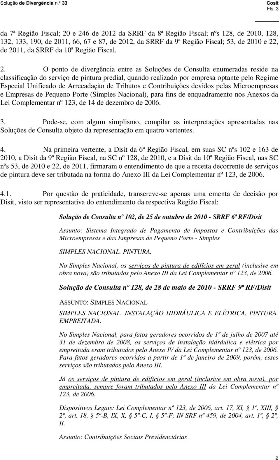 O ponto de divergência entre as Soluções de Consulta enumeradas reside na classificação do serviço de pintura predial, quando realizado por empresa optante pelo Regime Especial Unificado de