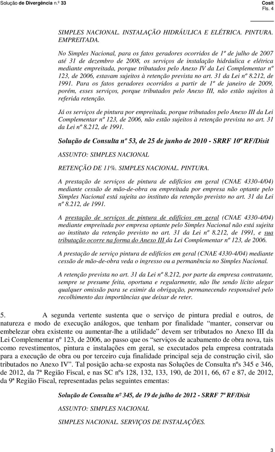 Anexo IV da Lei Complementar nº 123, de 2006, estavam sujeitos à retenção prevista no art. 31 da Lei nº 8.212, de 1991.