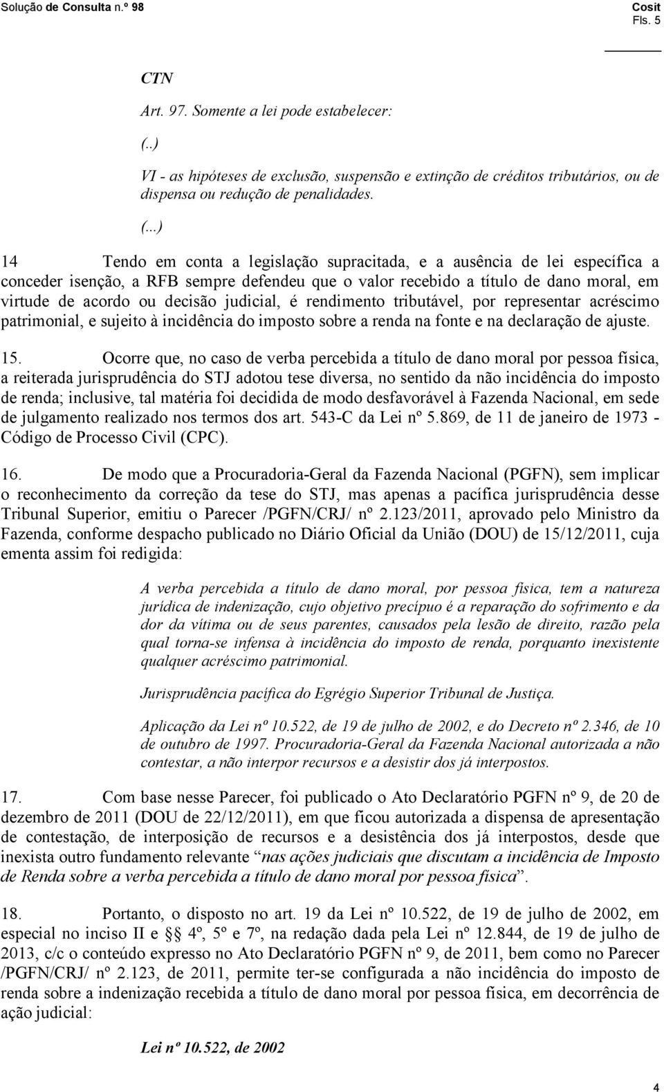 judicial, é rendimento tributável, por representar acréscimo patrimonial, e sujeito à incidência do imposto sobre a renda na fonte e na declaração de ajuste. 15.