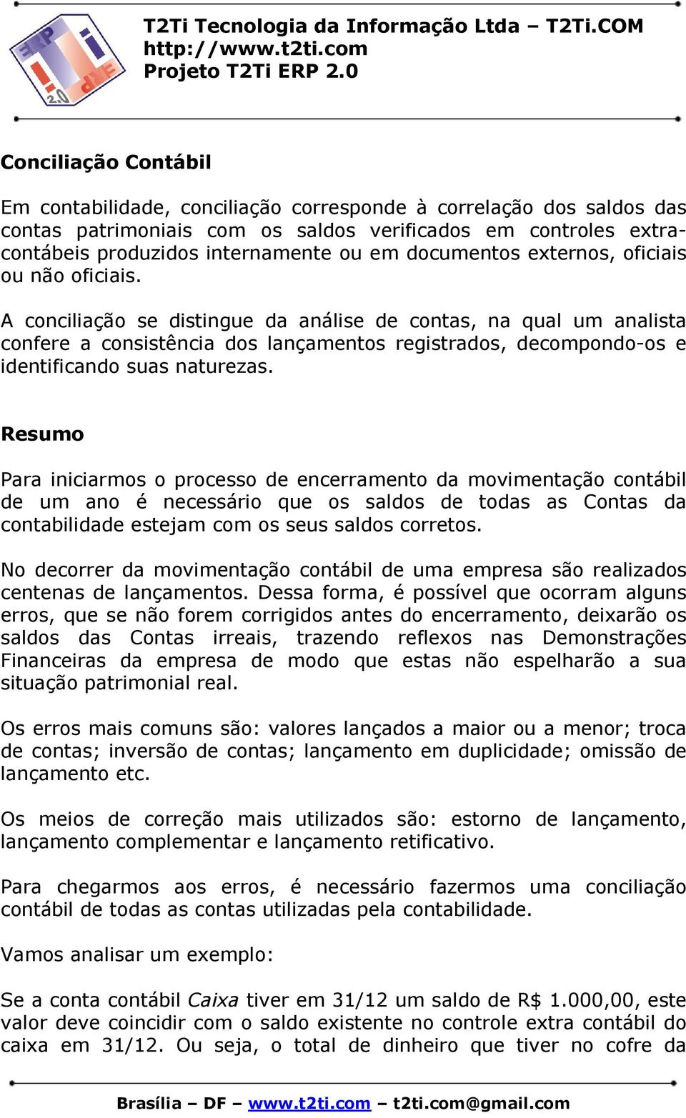 A conciliação se distingue da análise de contas, na qual um analista confere a consistência dos lançamentos registrados, decompondo-os e identificando suas naturezas.