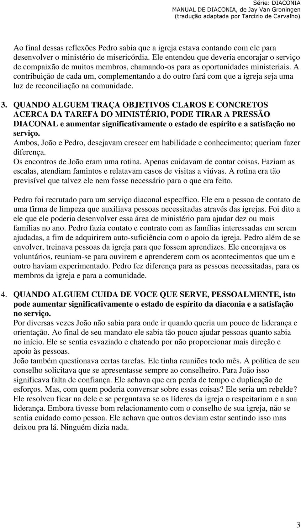 A contribuição de cada um, complementando a do outro fará com que a igreja seja uma luz de reconciliação na comunidade. 3.