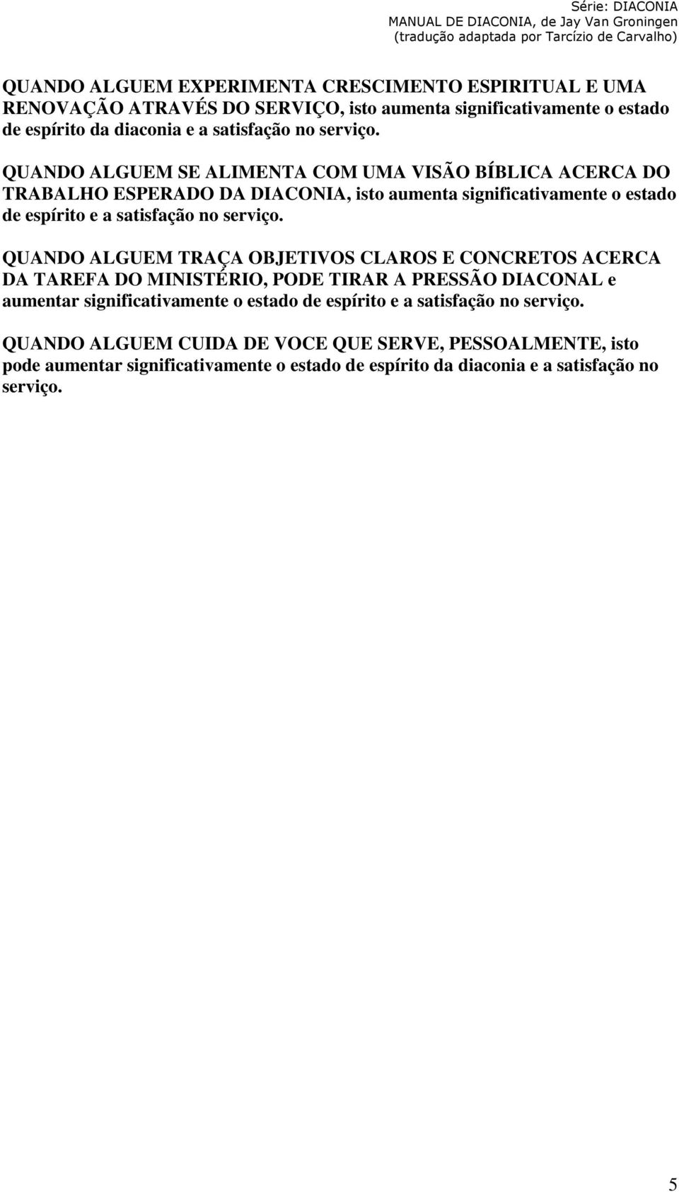 QUANDO ALGUEM SE ALIMENTA COM UMA VISÃO BÍBLICA ACERCA DO TRABALHO ESPERADO DA DIACONIA, isto aumenta significativamente o estado de espírito e a satisfação no  QUANDO