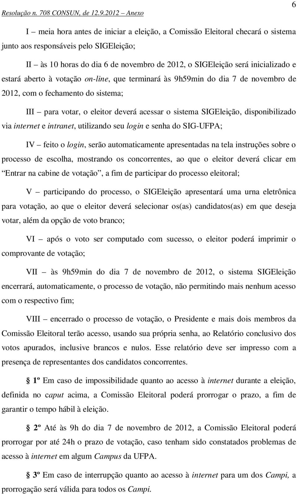 internet e intranet, utilizando seu login e senha do SIG-UFPA; IV feito o login, serão automaticamente apresentadas na tela instruções sobre o processo de escolha, mostrando os concorrentes, ao que o