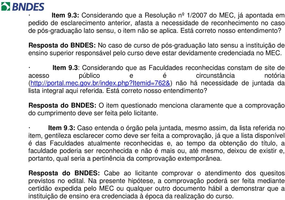 Está correto nosso entendimento? Resposta do BNDES: No caso de curso de pós-graduação lato sensu a instituição de ensino superior responsável pelo curso deve estar devidamente credenciada no MEC.