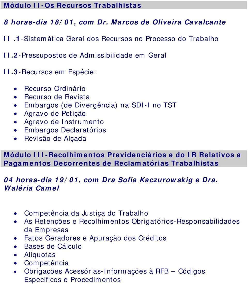 3-Recursos em Espécie: Recurso Ordinário Recurso de Revista Embargos (de Divergência) na SDI-I no TST Agravo de Petição Agravo de Instrumento Embargos Declaratórios Revisão de Alçada Módulo