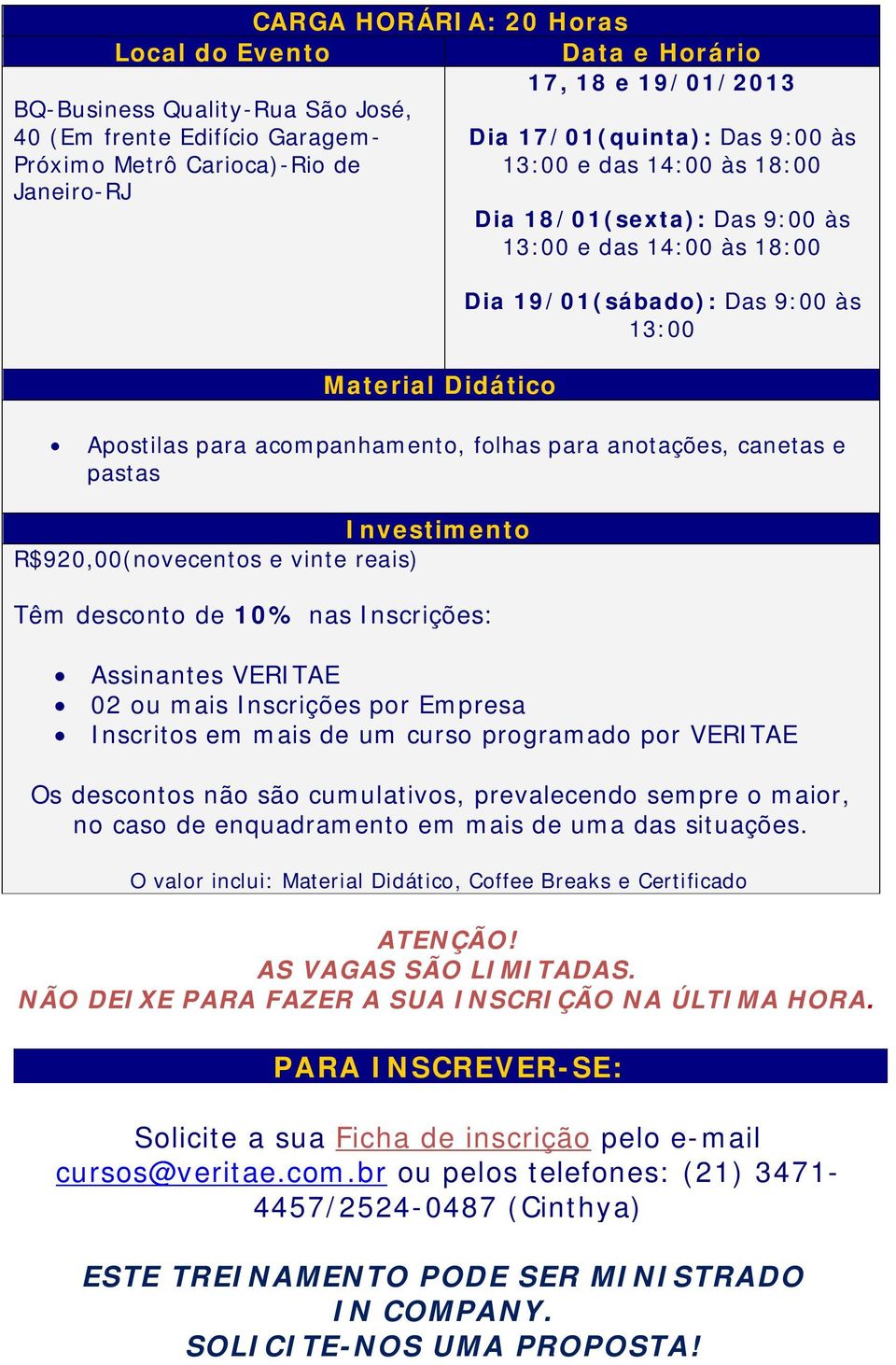 anotações, canetas e pastas Investimento R$920,00(novecentos e vinte reais) Têm desconto de 10% nas Inscrições: Assinantes VERITAE 02 ou mais Inscrições por Empresa Inscritos em mais de um curso