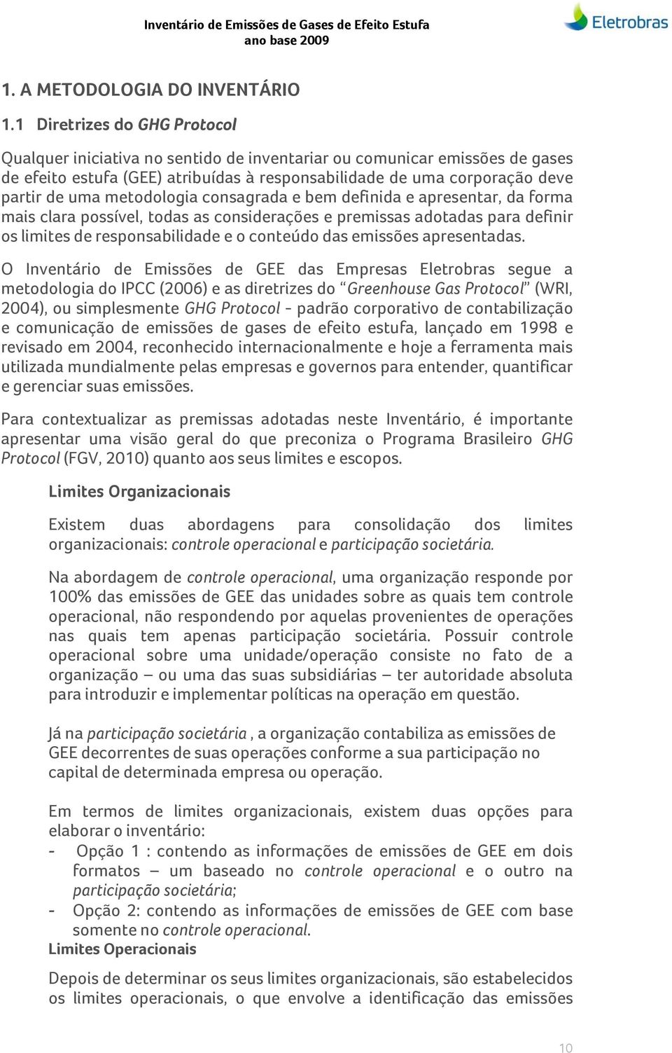 metodologia consagrada e bem definida e apresentar, da forma mais clara possível, todas as considerações e premissas adotadas para definir os limites de responsabilidade e o conteúdo das emissões