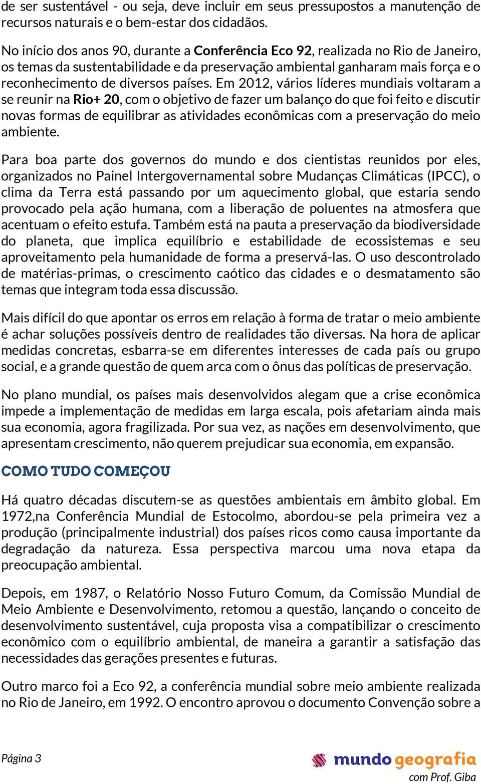 Em 2012, vários líderes mundiais voltaram a se reunir na Rio+ 20,, com o objetivo de fazer um balanço do que foi feito e discutir novas formas de equilibrar as atividades econômicas com a preservação