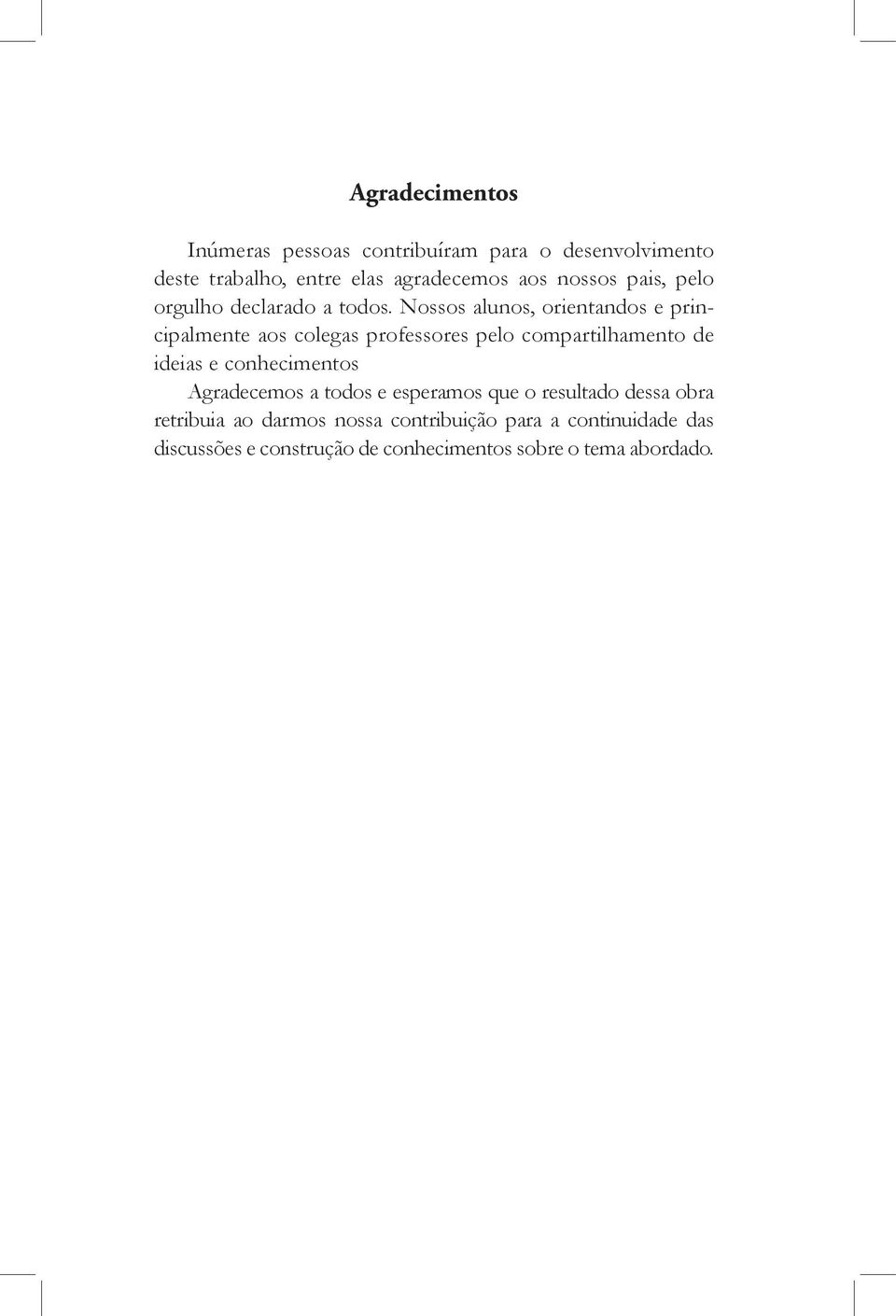 Nossos alunos, orientandos e principalmente aos colegas professores pelo compartilhamento de ideias e