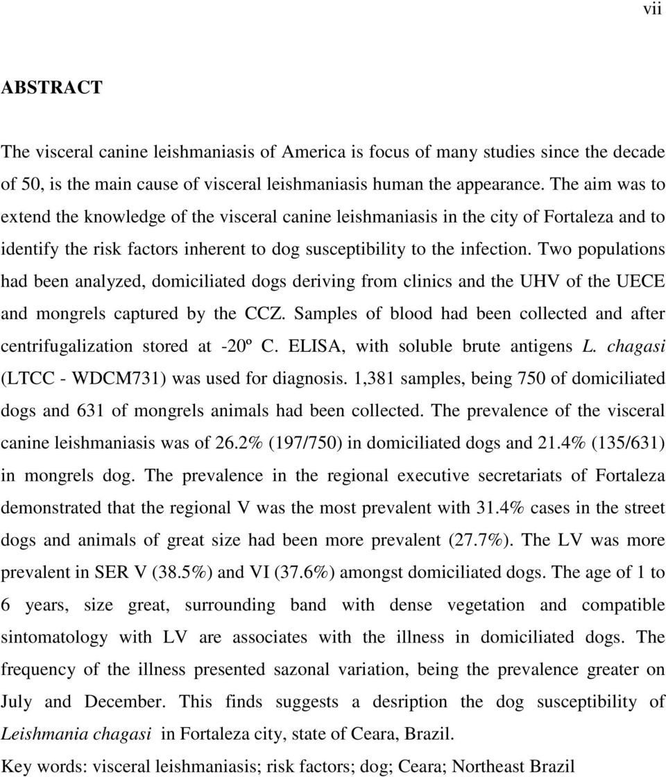 Two populations had been analyzed, domiciliated dogs deriving from clinics and the UHV of the UECE and mongrels captured by the CCZ.