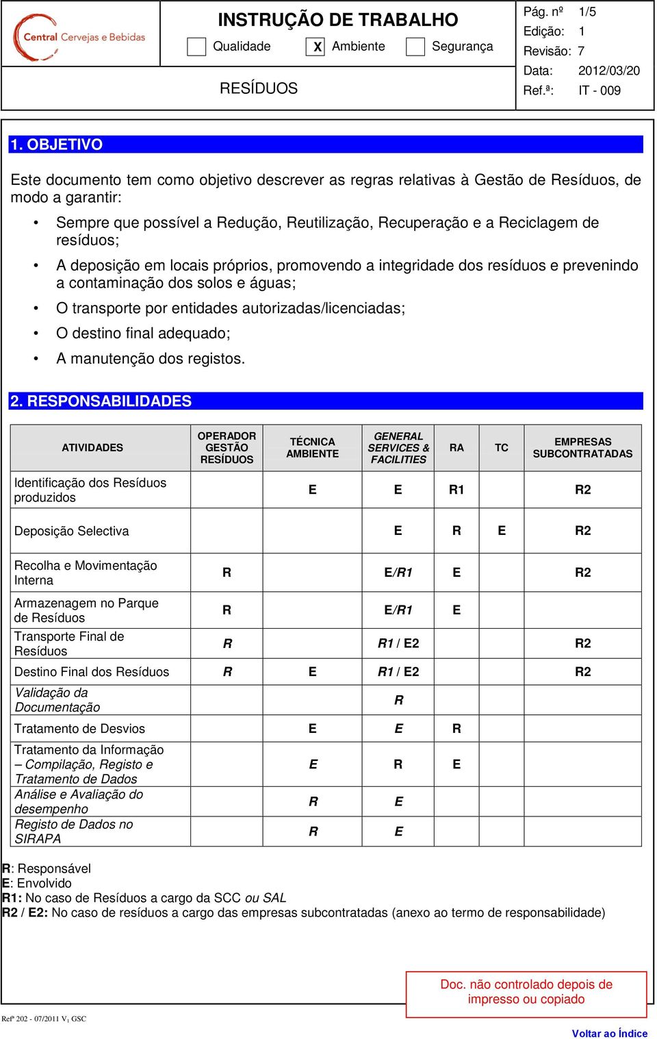 deposição em locais próprios, promovendo a integridade dos resíduos e prevenindo a contaminação dos solos e águas; O transporte por entidades autorizadas/licenciadas; O destino final adequado; A