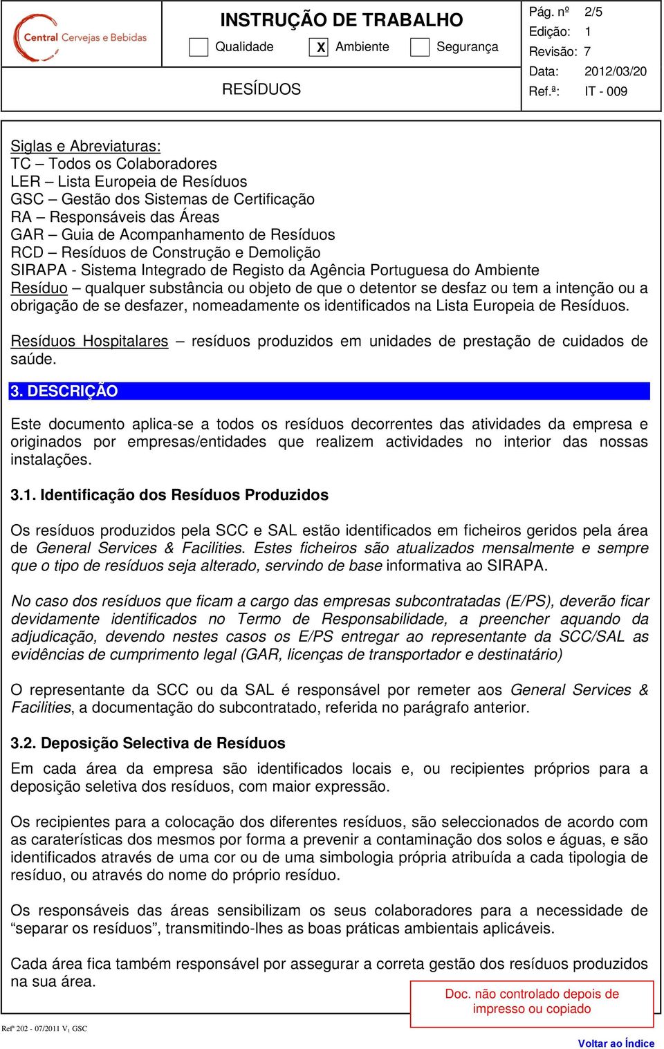 obrigação de se desfazer, nomeadamente os identificados na Lista Europeia de esíduos. esíduos Hospitalares resíduos produzidos em unidades de prestação de cuidados de saúde. 3.