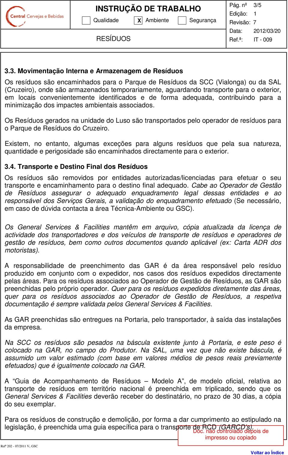 transporte para o exterior, em locais convenientemente identificados e de forma adequada, contribuindo para a minimização dos impactes ambientais associados.