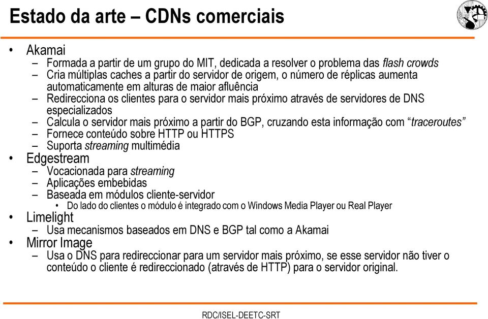 BGP, cruzando esta informação com traceroutes Fornece conteúdo sobre HTTP ou HTTPS Suporta streaming multimédia Edgestream Vocacionada para streaming Aplicações embebidas Baseada em módulos